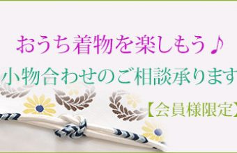 【会員様限定】おうち着物を楽しもう♪ 小物合わせのご相談承ります。